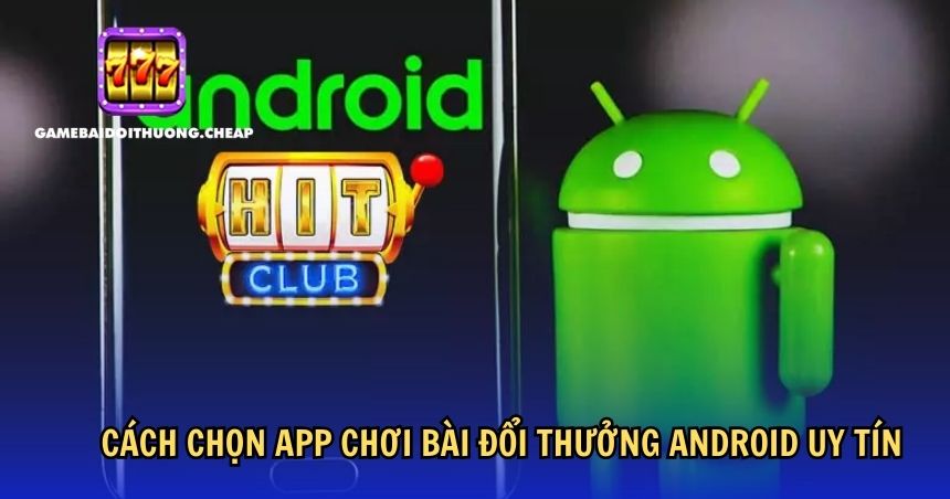 Danh sách app chơi bài đổi thưởng Android hàng đầu