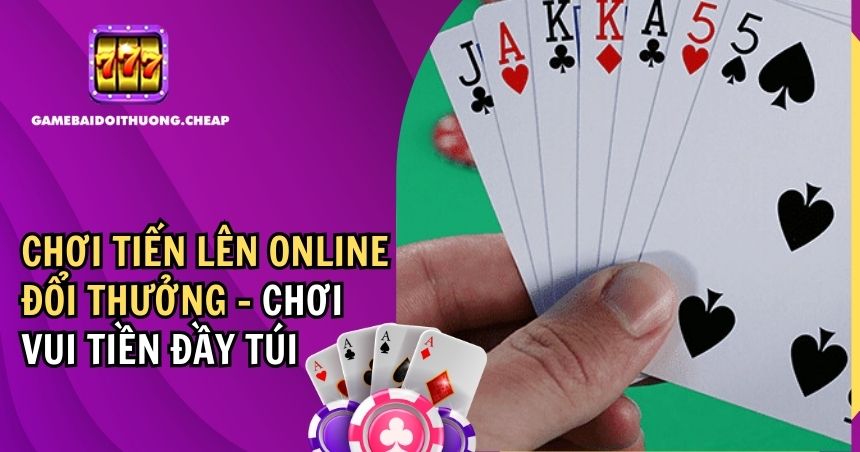 Tiến Lên Online Đổi Thưởng