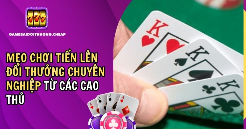 Mẹo Chơi Tiến Lên Đổi Thưởng