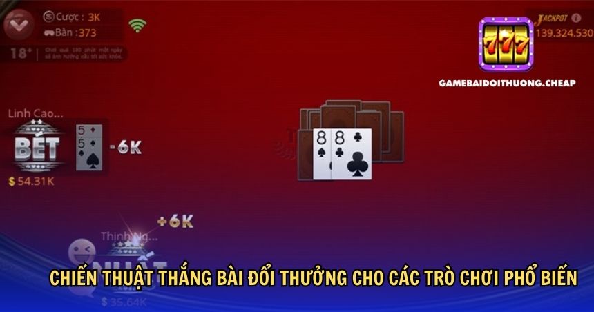 Chiến thuật thắng bài đổi thưởng cho các trò chơi phổ biến