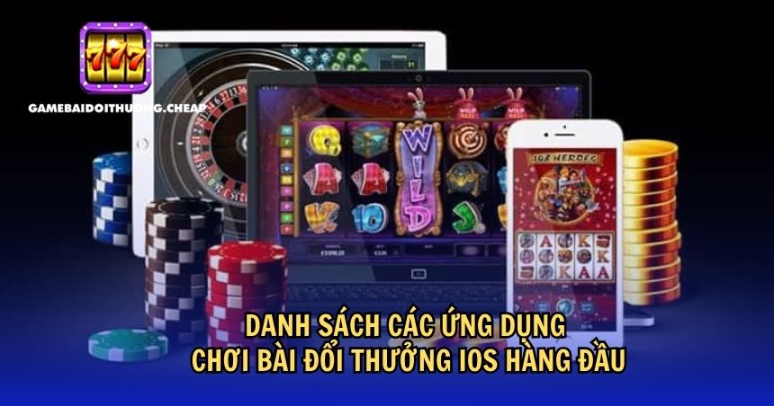 Danh sách các ứng dụng chơi bài đổi thưởng iOS hàng đầu