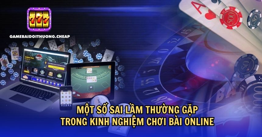 Một số sai lầm thường gặp trong kinh nghiệm chơi bài online