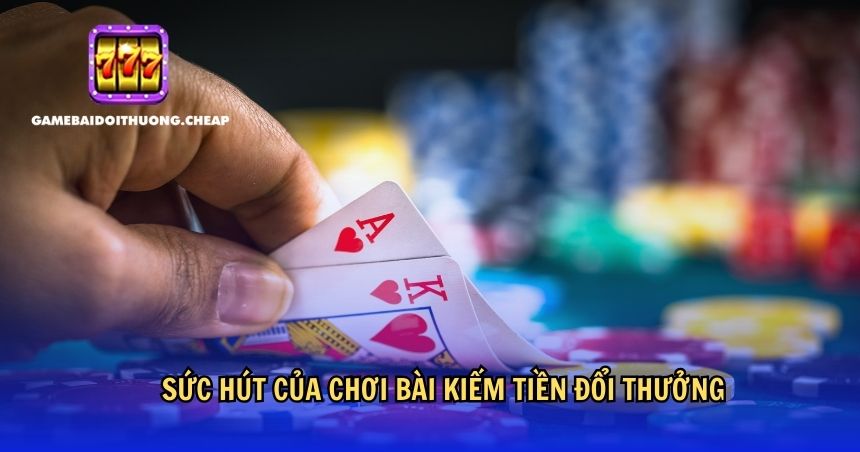 Sức hút của chơi bài kiếm tiền đổi thưởng