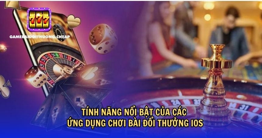 Tính năng nổi bật của các ứng dụng chơi bài đổi thưởng iOS